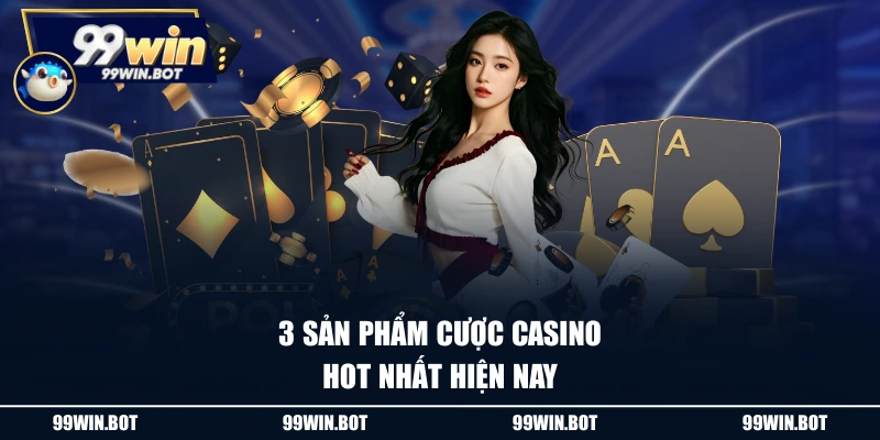 3 sản phẩm cược Casino hot nhất hiện nay