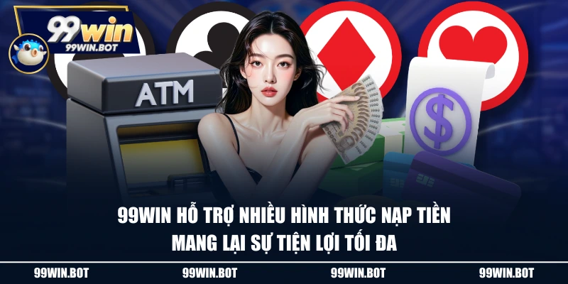 Nạp Tiền 99WIN Siêu Nhanh Chóng Qua 4 Phương Thức Tiện Lợi 1 99WIN hỗ trợ nhiều hình thức nạp tiền mang lại sự tiện lợi tối đa