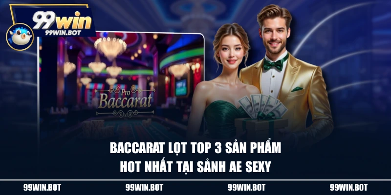 Sảnh AE Sexy - Điểm Đến Casino Live Hàng Đầu Cho Bet Thủ 2 Baccarat lọt top 3 sản phẩm hot nhất tại sảnh AE sexy