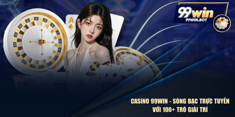 Casino 99WIN - Sòng Bạc Trực Tuyến Với 100+ Trò Giải Trí